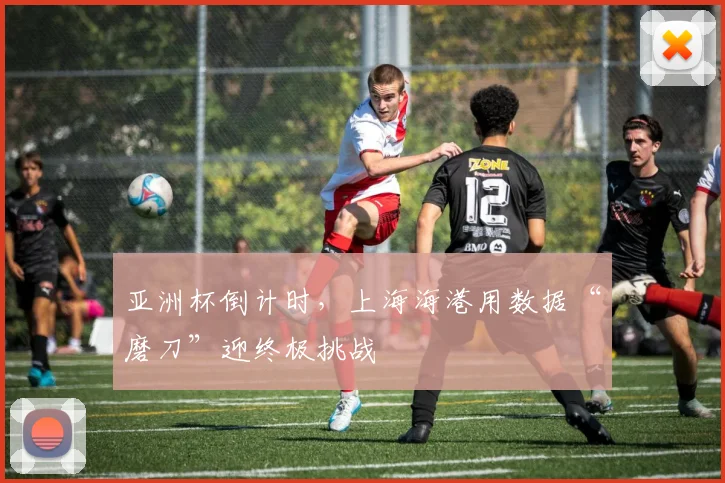 亚洲杯倒计时，上海海港用数据“磨刀”迎终极挑战