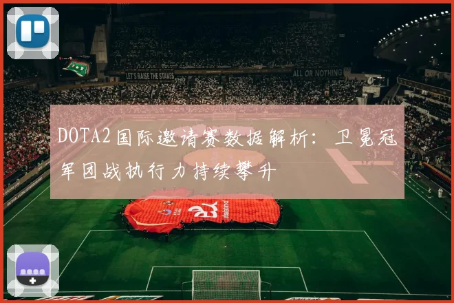 DOTA2国际邀请赛数据解析：卫冕冠军团战执行力持续攀升